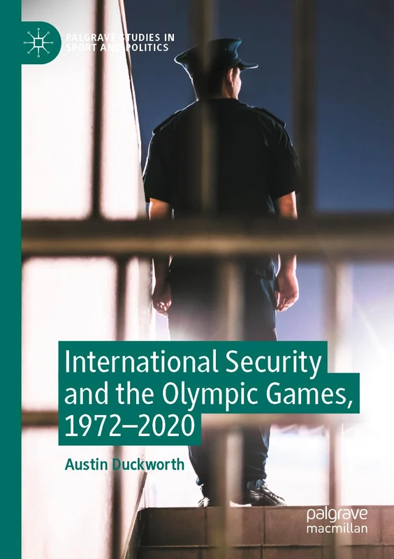 International Security and the Olympic Games, 1972–2020 (Palgrave Studies in Sport and Politics)
