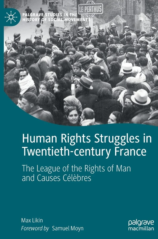 Human Rights Struggles in Twentieth-century France: The League of the Rights of Man and Causes Célèbres (Palgrave Studies in the History of Social Movements)