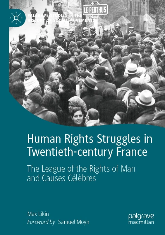 Human Rights Struggles in Twentieth-century France: The League of the Rights of Man and Causes Célèbres (Palgrave Studies in the History of Social Movements)