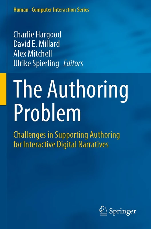 The Authoring Problem: Challenges in Supporting Authoring for Interactive Digital Narratives (Human–Computer Interaction Series)