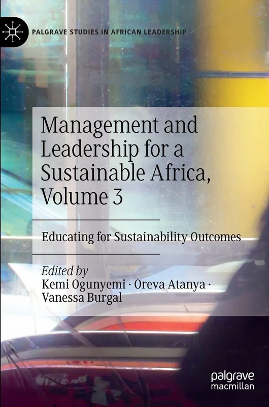 Management and Leadership for a Sustainable Africa, Volume 3: Educating for Sustainability Outcomes (Palgrave Studies in African Leadership)