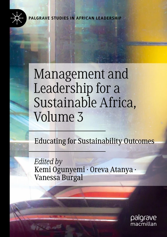 Management and Leadership for a Sustainable Africa, Volume 3: Educating for Sustainability Outcomes (Palgrave Studies in African Leadership)