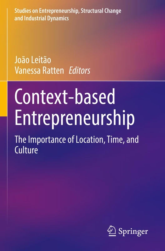 Context-based Entrepreneurship: The Importance of Location, Time, and Culture (Studies on Entrepreneurship, Structural Change and Industrial Dynamics)