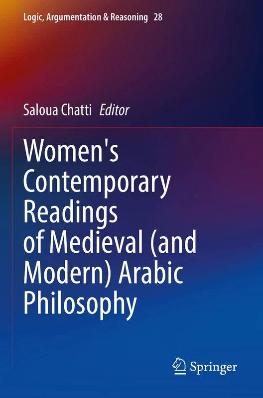 Women's Contemporary Readings of Medieval (and Modern) Arabic Philosophy: 28 (Logic, Argumentation & Reasoning, 28)