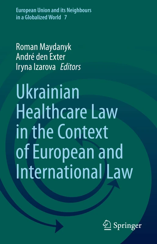 Ukrainian Healthcare Law in the Context of European and International Law: 7 (European Union and its Neighbours in a Globalized World, 7)