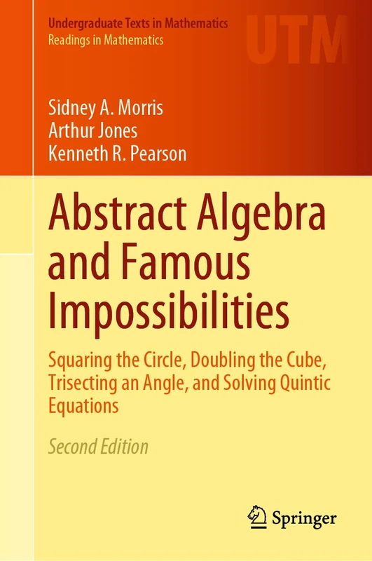 Abstract Algebra and Famous Impossibilities: Squaring the Circle, Doubling the Cube, Trisecting an Angle, and Solving Quintic Equations (Undergraduate Texts in Mathematics)