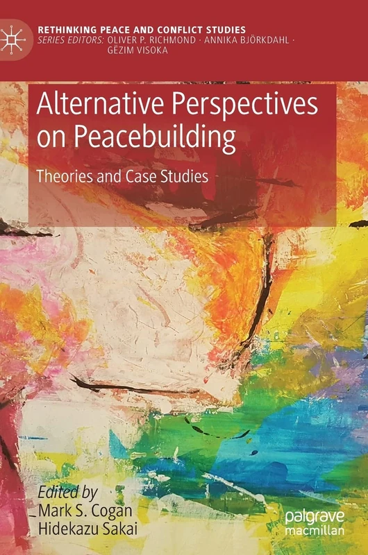 Alternative Perspectives on Peacebuilding: Theories and Case Studies (Rethinking Peace and Conflict Studies)