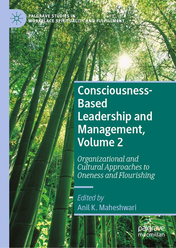 Consciousness-Based Leadership and Management, Volume 2: Organizational and Cultural Approaches to Oneness and Flourishing (Palgrave Studies in Workplace Spirituality and Fulfillment)