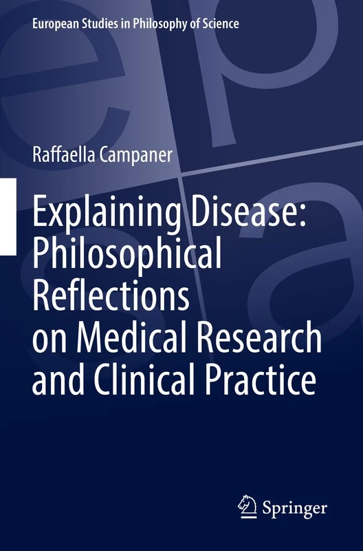 Explaining Disease: Philosophical Reflections on Medical Research and Clinical Practice (European Studies in Philosophy of Science)