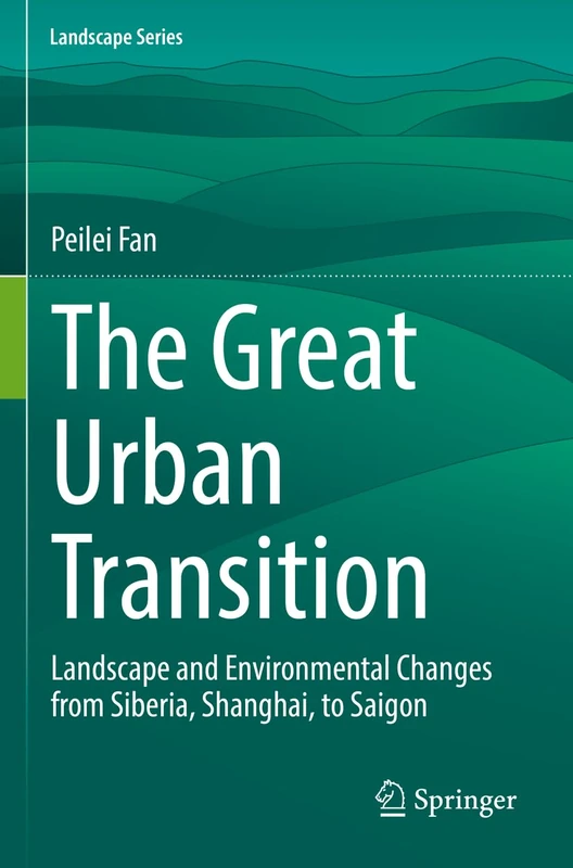 The Great Urban Transition: Landscape and Environmental Changes from Siberia, Shanghai, to Saigon: 34 (Landscape Series, 34)
