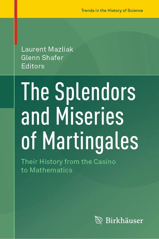 The Splendors and Miseries of Martingales: Their History from the Casino to Mathematics (Trends in the History of Science)