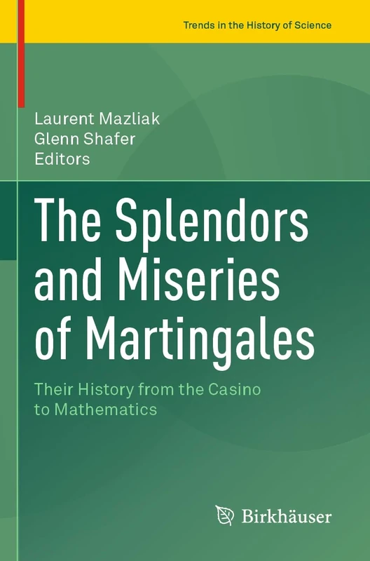 The Splendors and Miseries of Martingales: Their History from the Casino to Mathematics (Trends in the History of Science)