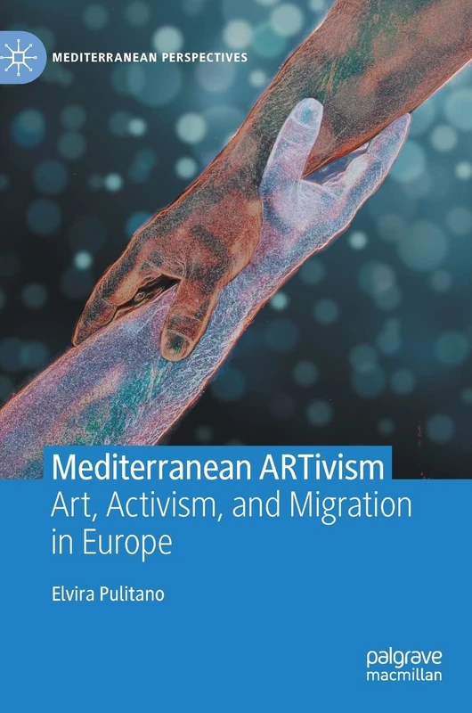 Mediterranean ARTivism: Art, Activism, and Migration in Europe (Mediterranean Perspectives)