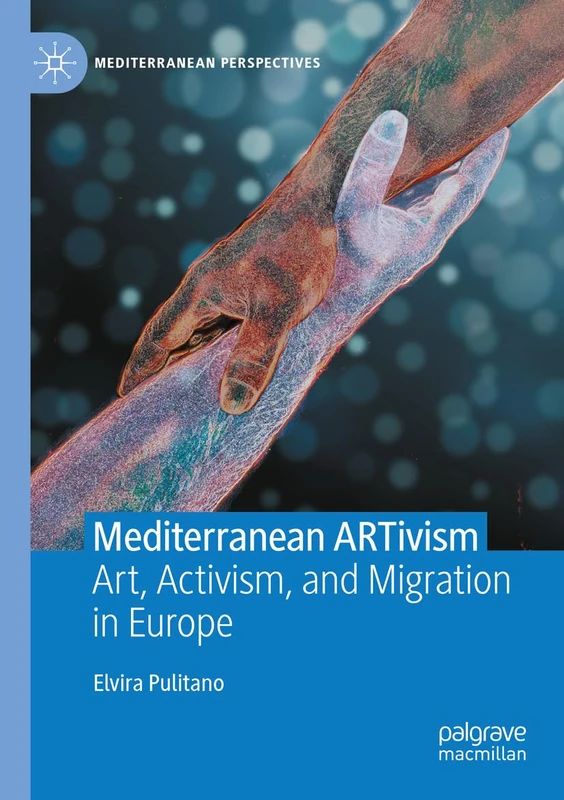 Mediterranean ARTivism: Art, Activism, and Migration in Europe (Mediterranean Perspectives)