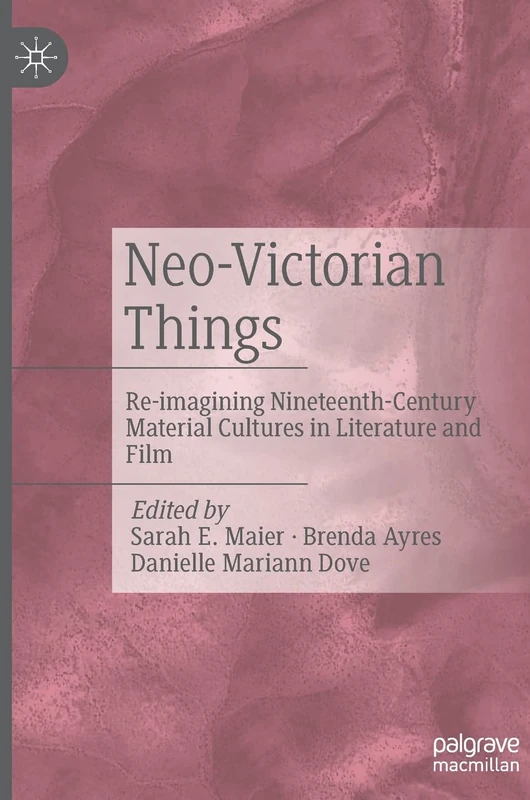 Neo-Victorian Things: Re-imagining Nineteenth-Century Material Cultures in Literature and Film - Image 1