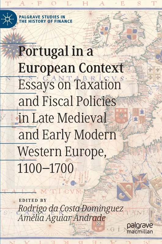 Portugal in a European Context: Essays on Taxation and Fiscal Policies in Late Medieval and Early Modern Western Europe, 1100-1700 (Palgrave Studies in the History of Finance)