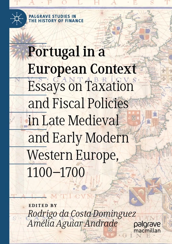 Portugal in a European Context: Essays on Taxation and Fiscal Policies in Late Medieval and Early Modern Western Europe, 1100-1700 (Palgrave Studies in the History of Finance)