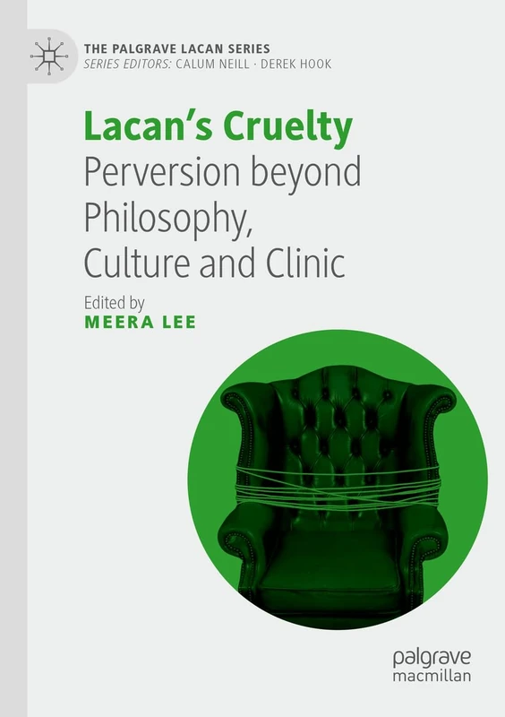 Lacan’s Cruelty: Perversion beyond Philosophy, Culture and Clinic (The Palgrave Lacan Series)