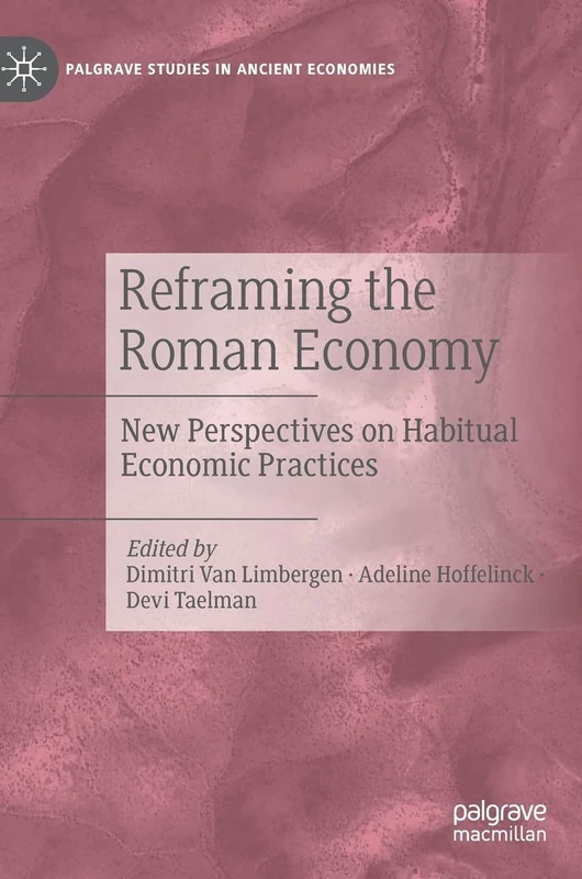 Reframing the Roman Economy: New Perspectives on Habitual Economic Practices (Palgrave Studies in Ancient Economies)
