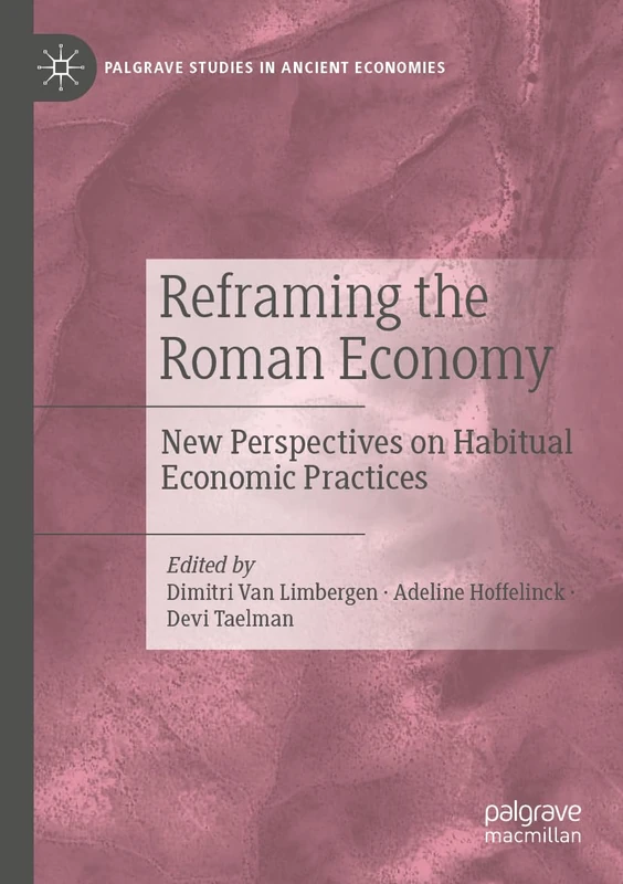Reframing the Roman Economy: New Perspectives on Habitual Economic Practices (Palgrave Studies in Ancient Economies)