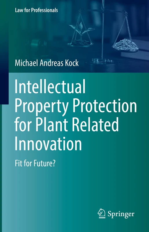 Intellectual Property Protection for Plant Related Innovation: Fit for Future? (Law for Professionals)