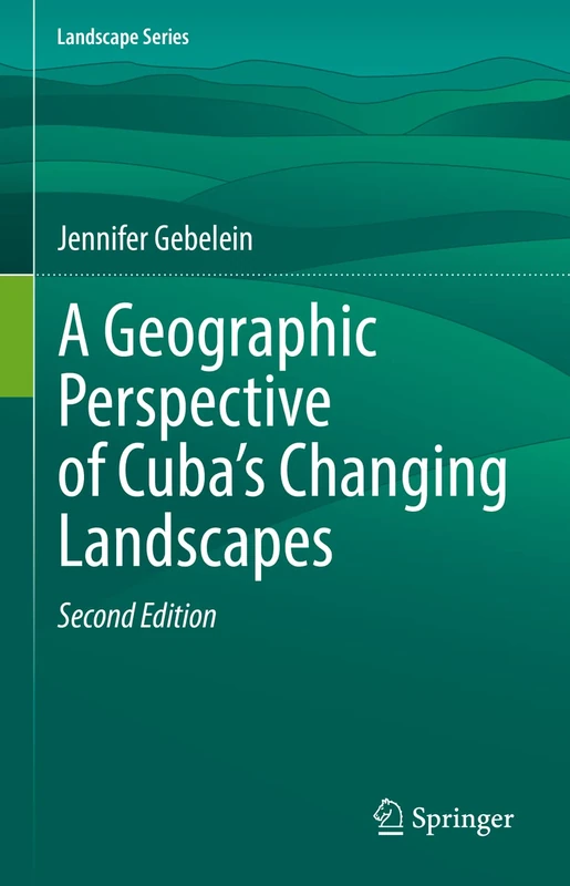 A Geographic Perspective of Cuba’s Changing Landscapes: 33 (Landscape Series, 33)