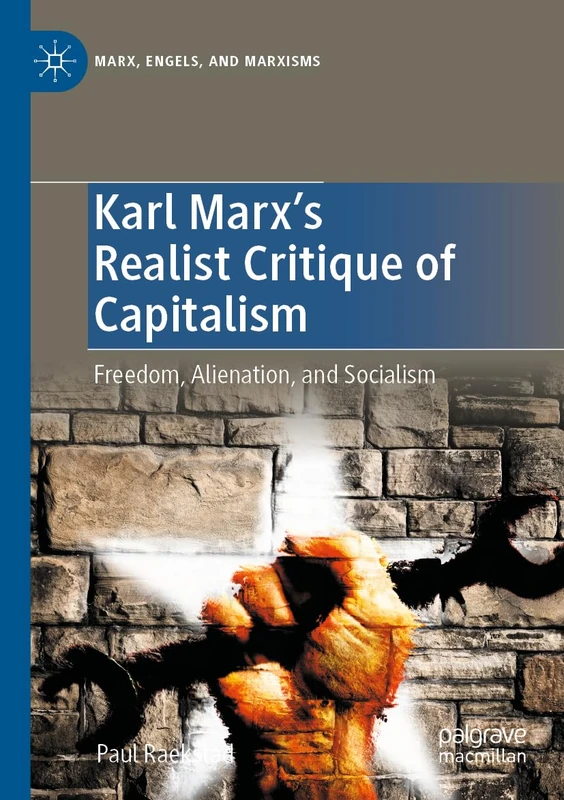 Karl Marx's Realist Critique of Capitalism: Freedom, Alienation, and Socialism (Marx, Engels, and Marxisms)