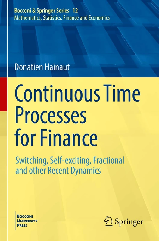 Continuous Time Processes for Finance: Switching, Self-exciting, Fractional and other Recent Dynamics: 12 (Bocconi & Springer Series, 12)