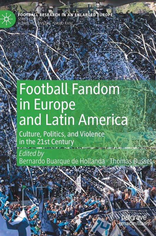 Football Fandom in Europe and Latin America: Culture, Politics, and Violence in the 21st Century (Football Research in an Enlarged Europe)