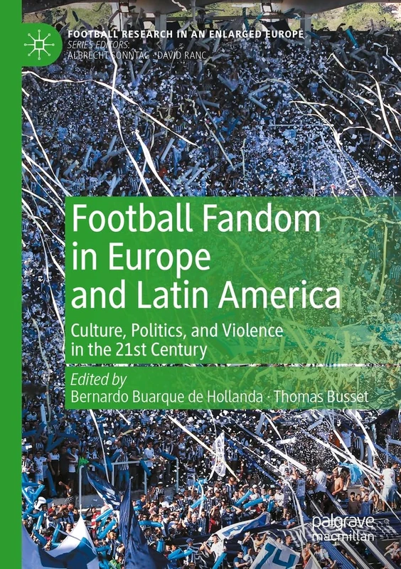 Football Fandom in Europe and Latin America: Culture, Politics, and Violence in the 21st Century (Football Research in an Enlarged Europe)
