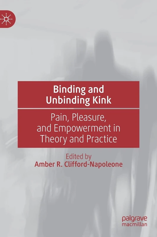 Binding and Unbinding Kink: Pain, Pleasure, and Empowerment in Theory and Practice