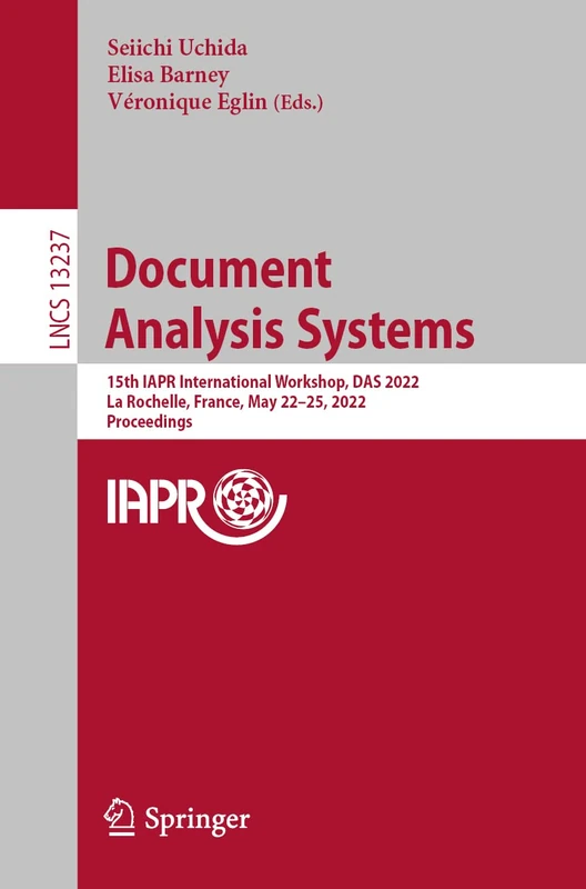 Document Analysis Systems: 15th IAPR International Workshop, DAS 2022, La Rochelle, France, May 22–25, 2022, Proceedings: 13237 (Lecture Notes in Computer Science, 13237)