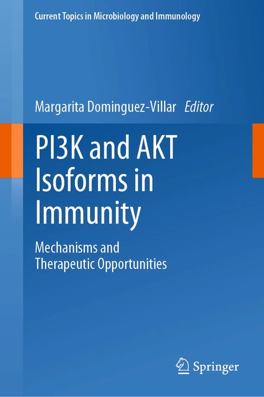 PI3K and AKT Isoforms in Immunity: Mechanisms and Therapeutic Opportunities: 436 (Current Topics in Microbiology and Immunology, 436)