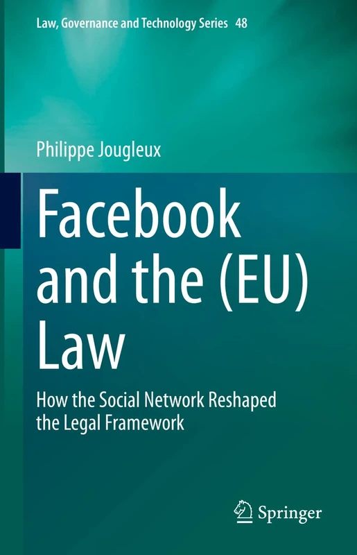 Facebook and the (EU) Law: How the Social Network Reshaped the Legal Framework: 48 (Law, Governance and Technology Series, 48)