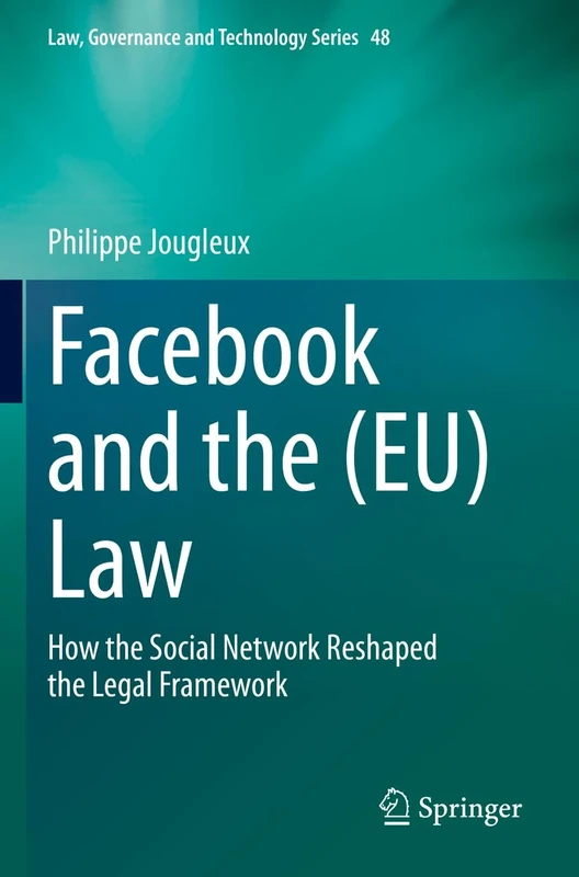Facebook and the (EU) Law: How the Social Network Reshaped the Legal Framework: 48 (Law, Governance and Technology Series, 48)