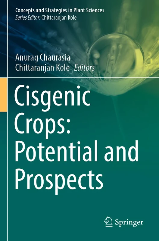 Cisgenic Crops: Potential and Prospects (Concepts and Strategies in Plant Sciences)
