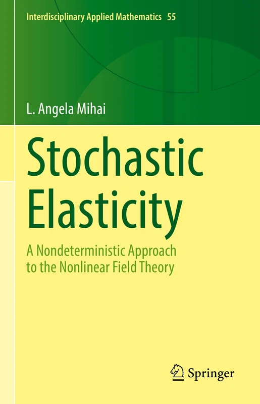 Stochastic Elasticity: A Nondeterministic Approach to the Nonlinear Field Theory: 55 (Interdisciplinary Applied Mathematics, 55)