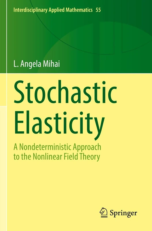 Stochastic Elasticity: A Nondeterministic Approach to the Nonlinear Field Theory: 55 (Interdisciplinary Applied Mathematics, 55)