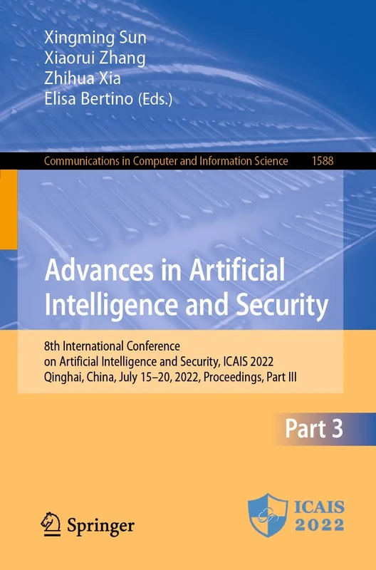 Advances in Artificial Intelligence and Security: 8th International Conference on Artificial Intelligence and Security, ICAIS 2022, Qinghai, China, ... in Computer and Information Science, 1588)