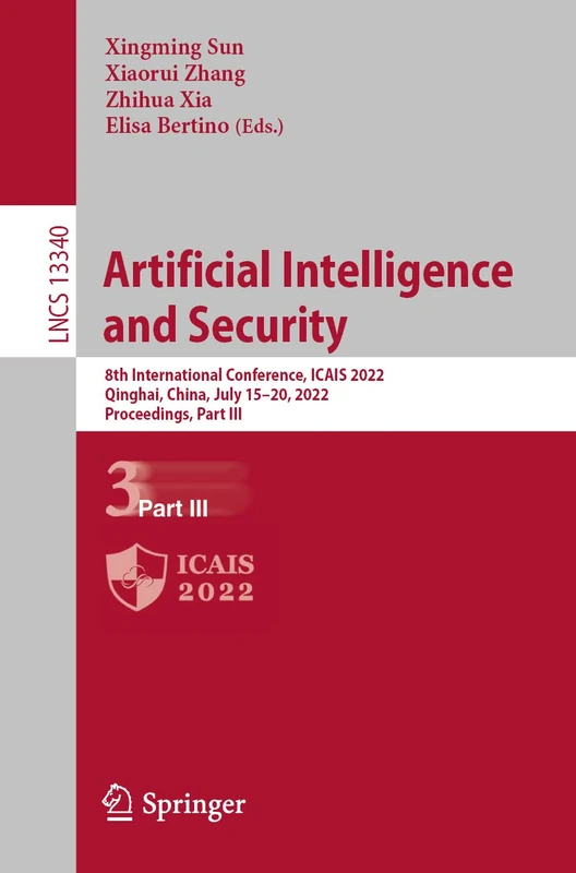 Artificial Intelligence and Security: 8th International Conference, ICAIS 2022, Qinghai, China, July 15–20, 2022, Proceedings, Part III: 13340 (Lecture Notes in Computer Science, 13340)