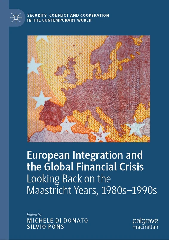 European Integration and the Global Financial Crisis: Looking Back on the Maastricht Years, 1980s–1990s (Security, Conflict and Cooperation in the Contemporary World)