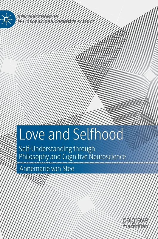 Love and Selfhood: Self-understanding Through Philosophy and Cognitive Neuroscience (New Directions in Philosophy and Cognitive Science)