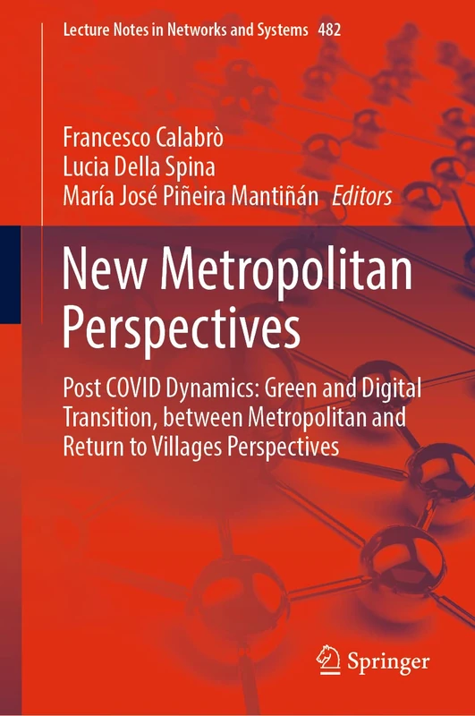 New Metropolitan Perspectives: Post COVID Dynamics: Green and Digital Transition, between Metropolitan and Return to Villages Perspectives: 482 (Lecture Notes in Networks and Systems, 482)