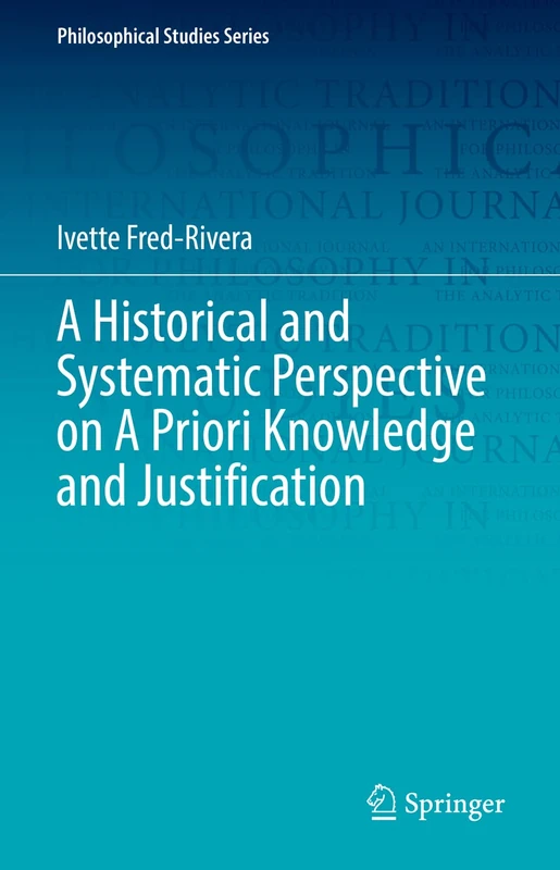 A Historical and Systematic Perspective on A Priori Knowledge and Justification: 151 (Philosophical Studies Series, 151)
