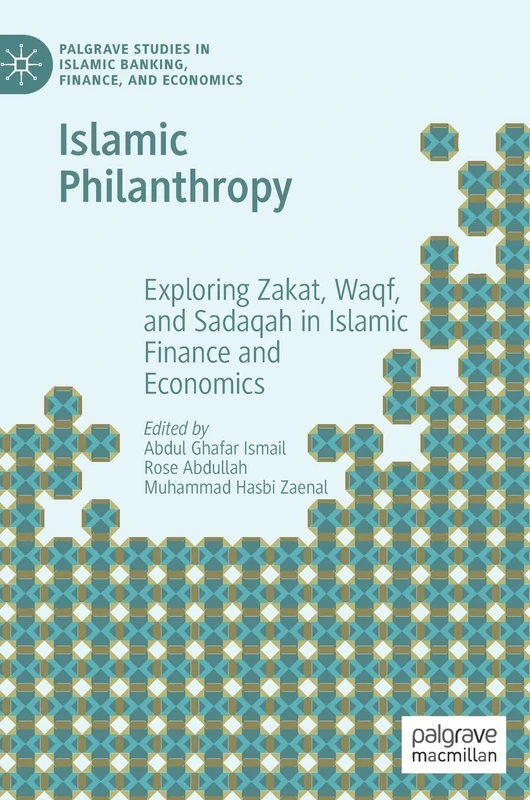 Islamic Philanthropy: Exploring Zakat, Waqf, and Sadaqah in Islamic Finance and Economics (Palgrave Studies in Islamic Banking, Finance, and Economics)
