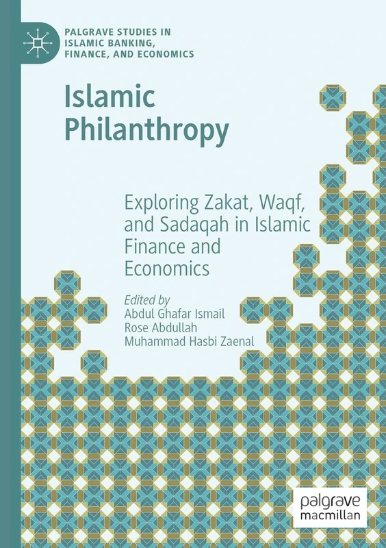 Islamic Philanthropy: Exploring Zakat, Waqf, and Sadaqah in Islamic Finance and Economics (Palgrave Studies in Islamic Banking, Finance, and Economics)