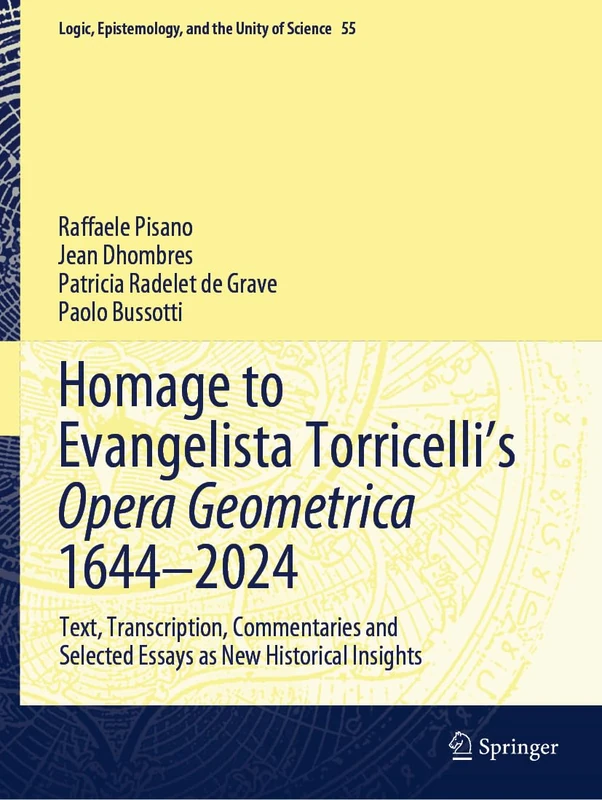 Homage to Evangelista Torricelli’s Opera Geometrica 1644–2024: Text, Transcription, Commentaries and Selected Essays as New Historical Insights: 55 (Logic, Epistemology, and the Unity of Science, 55)