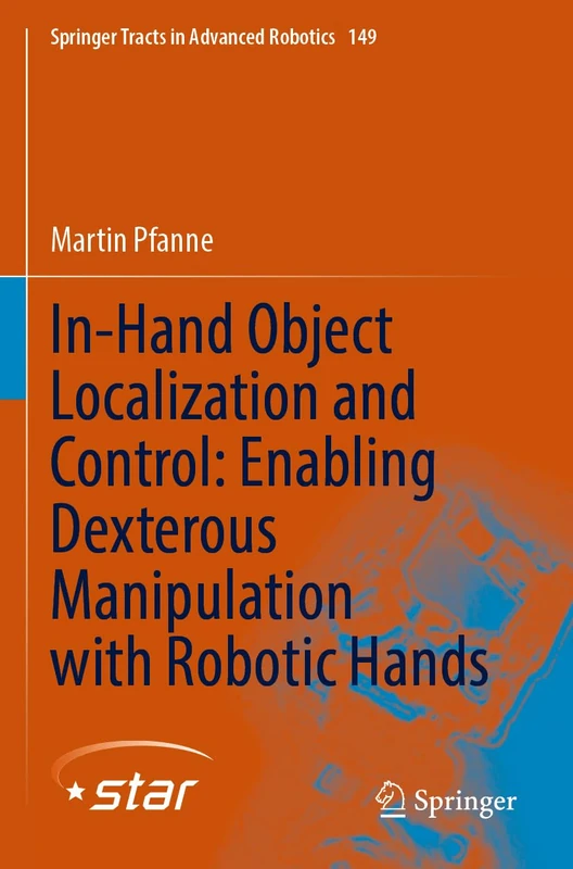 In-Hand Object Localization and Control: Enabling Dexterous Manipulation with Robotic Hands: 149 (Springer Tracts in Advanced Robotics, 149)