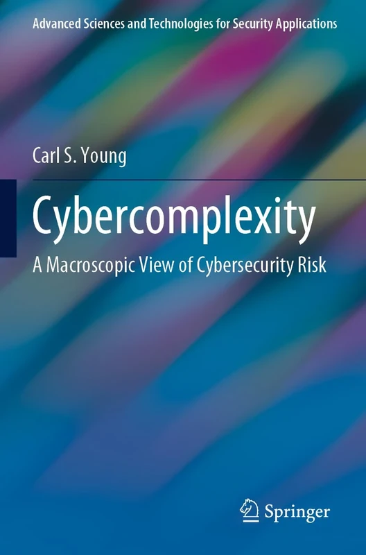Cybercomplexity: A Macroscopic View of Cybersecurity Risk (Advanced Sciences and Technologies for Security Applications)
