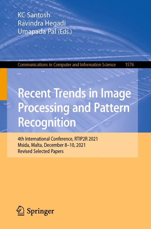 Recent Trends in Image Processing and Pattern Recognition: 4th International Conference, RTIP2R 2021, Msida, Malta, December 8-10, 2021, Revised ... in Computer and Information Science, 1576)